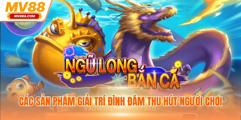 Các sản phẩm giải trí đình đám thu hút người chơi