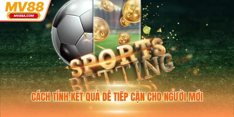 Cách tính kết quả dễ tiếp cận cho người mới