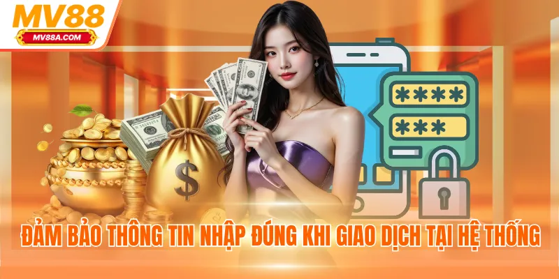Đảm bảo thông tin nhập đúng khi giao dịch tại hệ thống