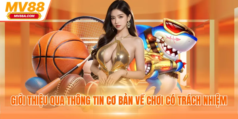 Chơi Có Trách Nhiệm MV88 - Quy Định Hội Viên Cần Tuân Thủ 1 Giới thiệu qua thông tin cơ bản về chơi có trách nhiệm