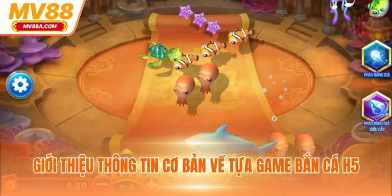 Giới thiệu thông tin cơ bản về tựa game bắn cá H5