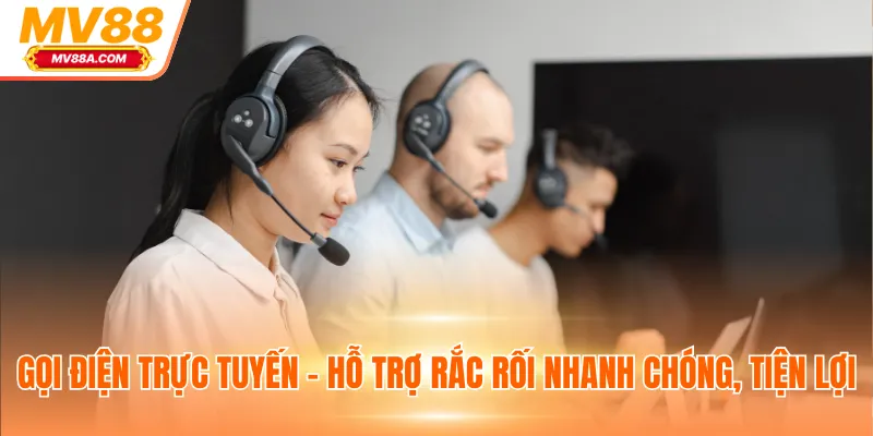 Gọi điện trực tuyến - Hỗ trợ rắc rối nhanh chóng, tiện lợi