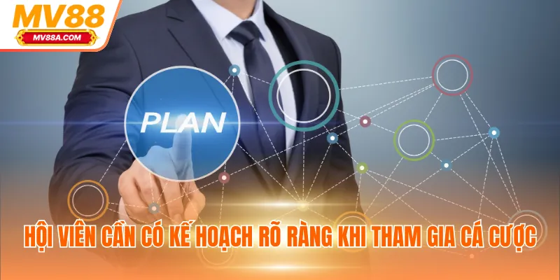 Chơi Có Trách Nhiệm MV88 - Quy Định Hội Viên Cần Tuân Thủ 2 Hội viên cần có kế hoạch rõ ràng khi tham gia cá cược