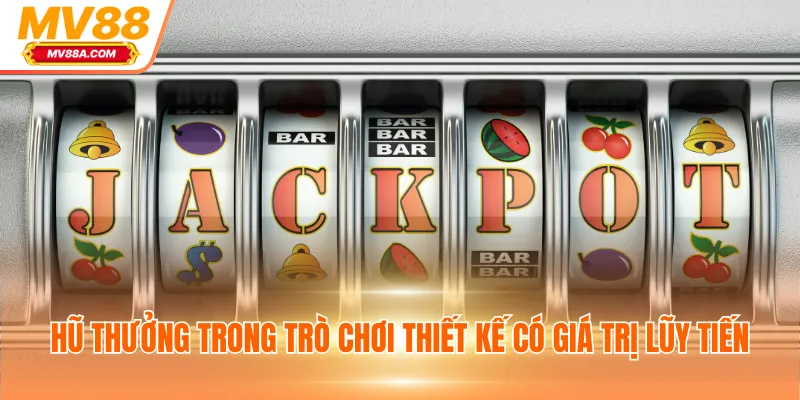 Hũ thưởng trong trò chơi thiết kế có giá trị lũy tiến