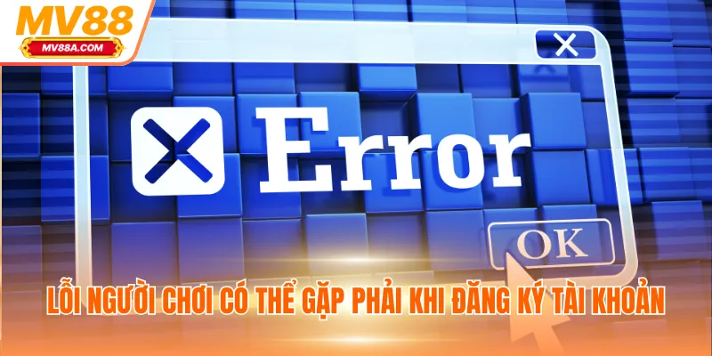 Lỗi người chơi có thể gặp phải khi đăng ký tài khoản