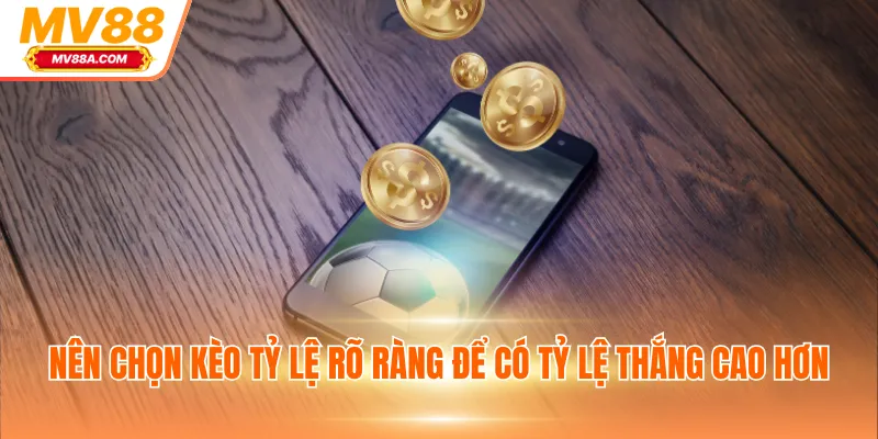 Nên chọn kèo tỷ lệ rõ ràng để có tỷ lệ thắng cao hơn