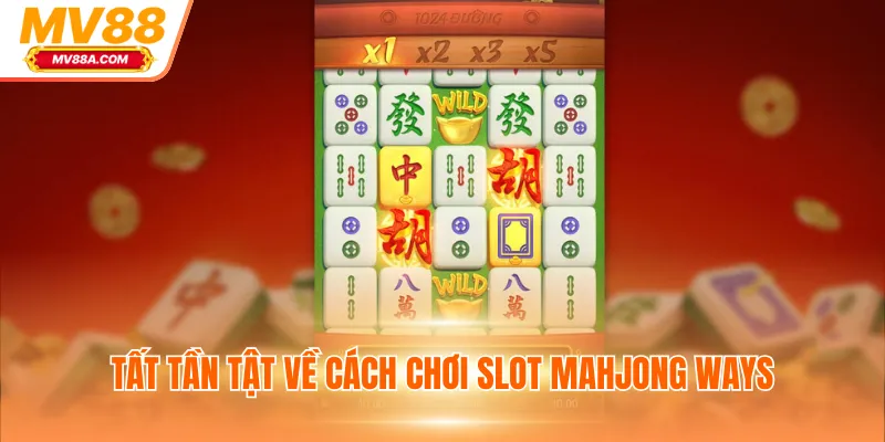 Tất tần tật về cách chơi slot Mahjong Ways
