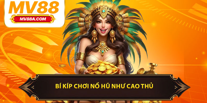 Bí kíp chơi nổ hũ như cao thủ