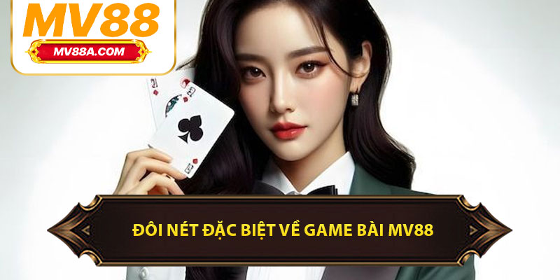 Đôi nét đặc biệt về game bài MV88