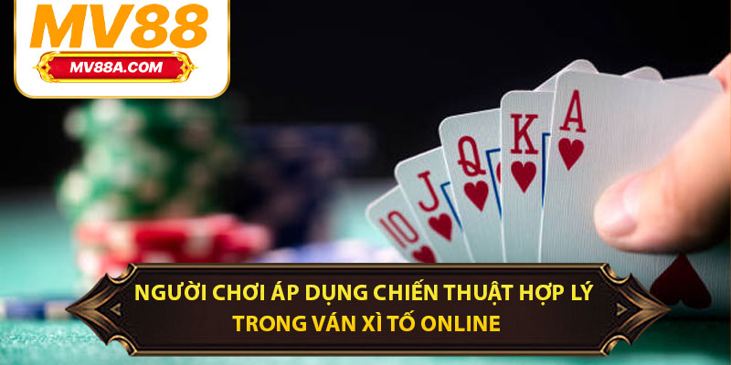 Người chơi áp dụng chiến thuật hợp lý trong ván xì tố online