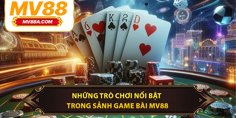 Những trò chơi nổi bật trong sảnh game bài MV88