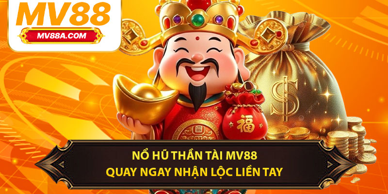 Nổ Hũ Thần Tài MV88 – Quay Ngay Nhận Lộc Liền Tay