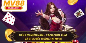 Tiến Lên Miền Nam – Cách Chơi, Luật Và Bí Quyết Thắng Tại MV88