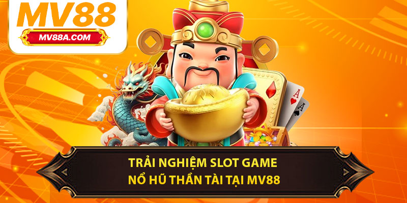 Trải nghiệm slot game Nổ Hũ Thần Tài tại MV88